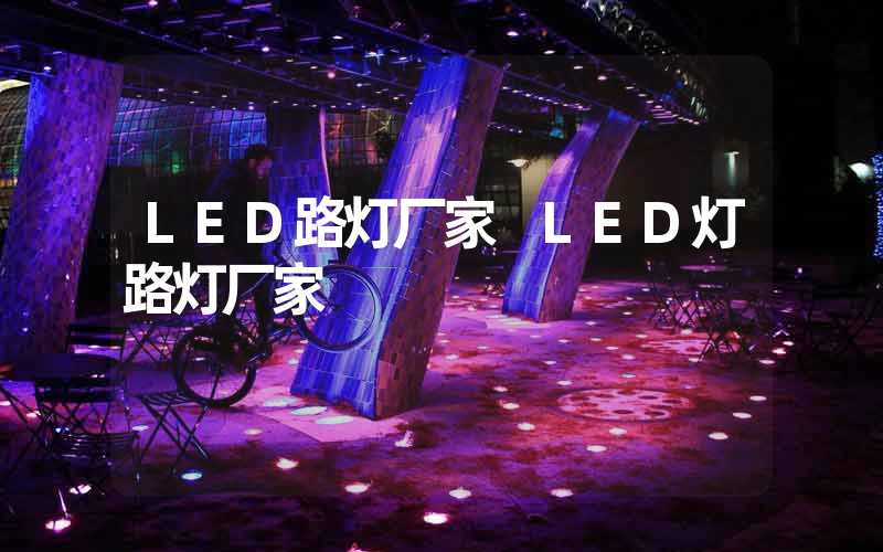 LED路灯厂家 LED灯路灯厂家